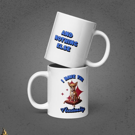 I Have the Audacity Mug | Funny Chihuahua Coffee Mug