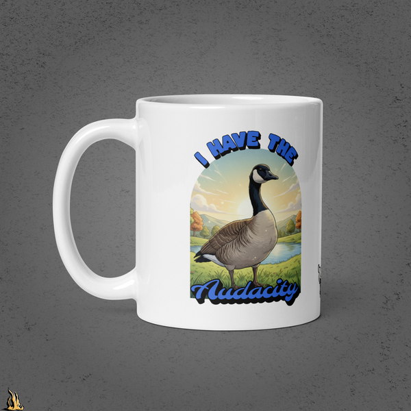 I Have the Audacity Mug | Funny Canadian Goose Coffee Mug