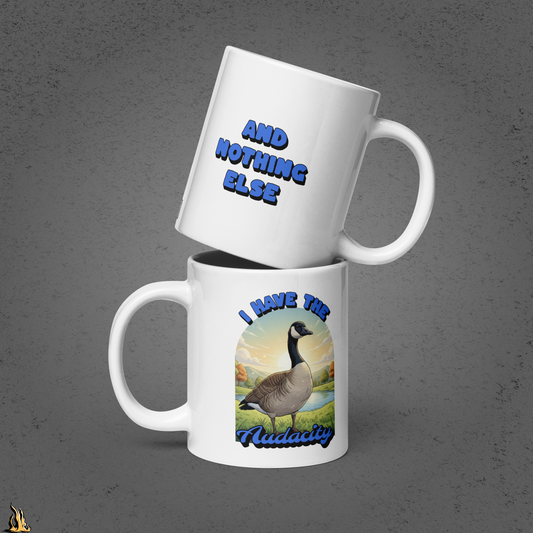 I Have the Audacity Mug | Funny Canadian Goose Coffee Mug
