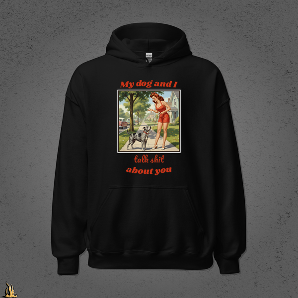 My Dog and I Talk Shit About You Unisex Hoodie