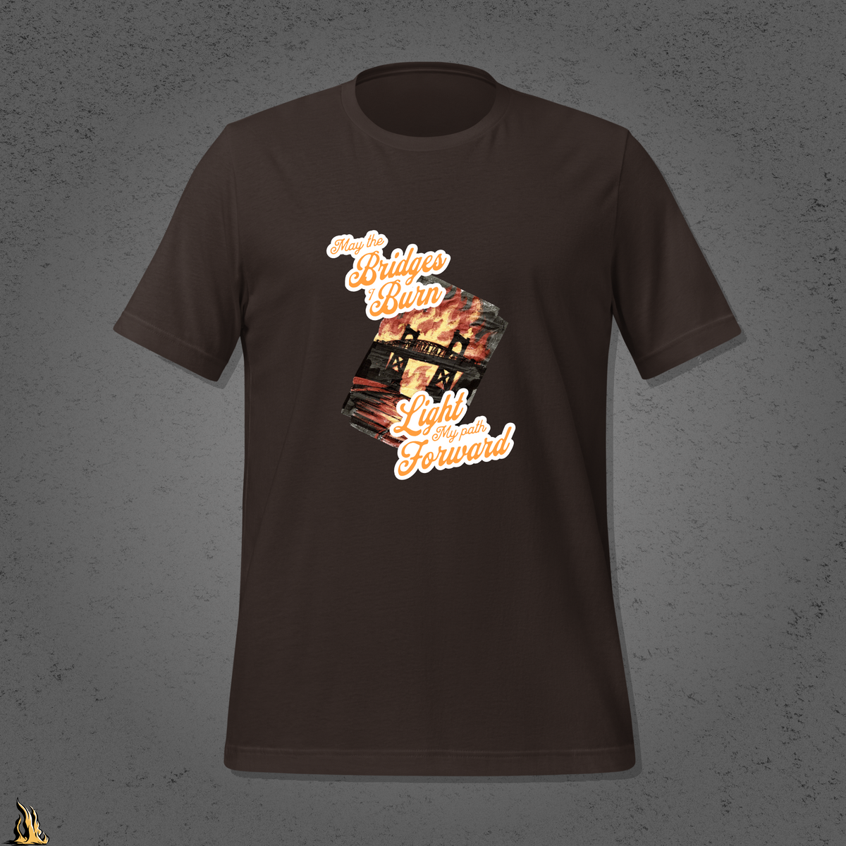 May the Bridges I Burn Light My Path Forward T-Shirt — Sorry About the Fire