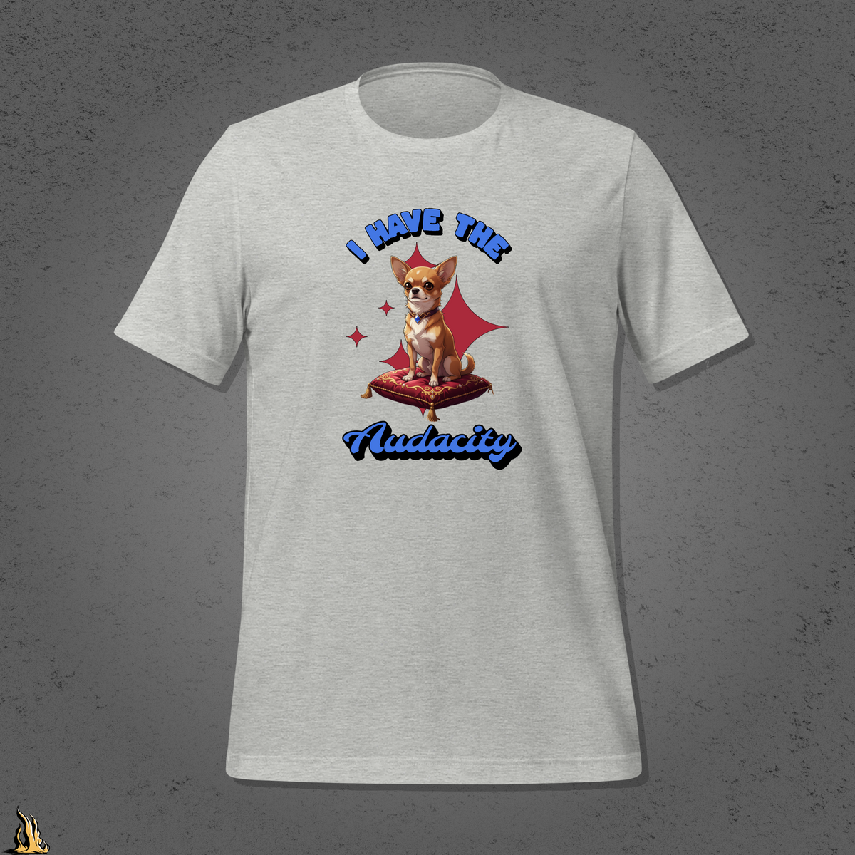 I Have the Audacity T-Shirt | Funny Chihuahua Dog Shirt