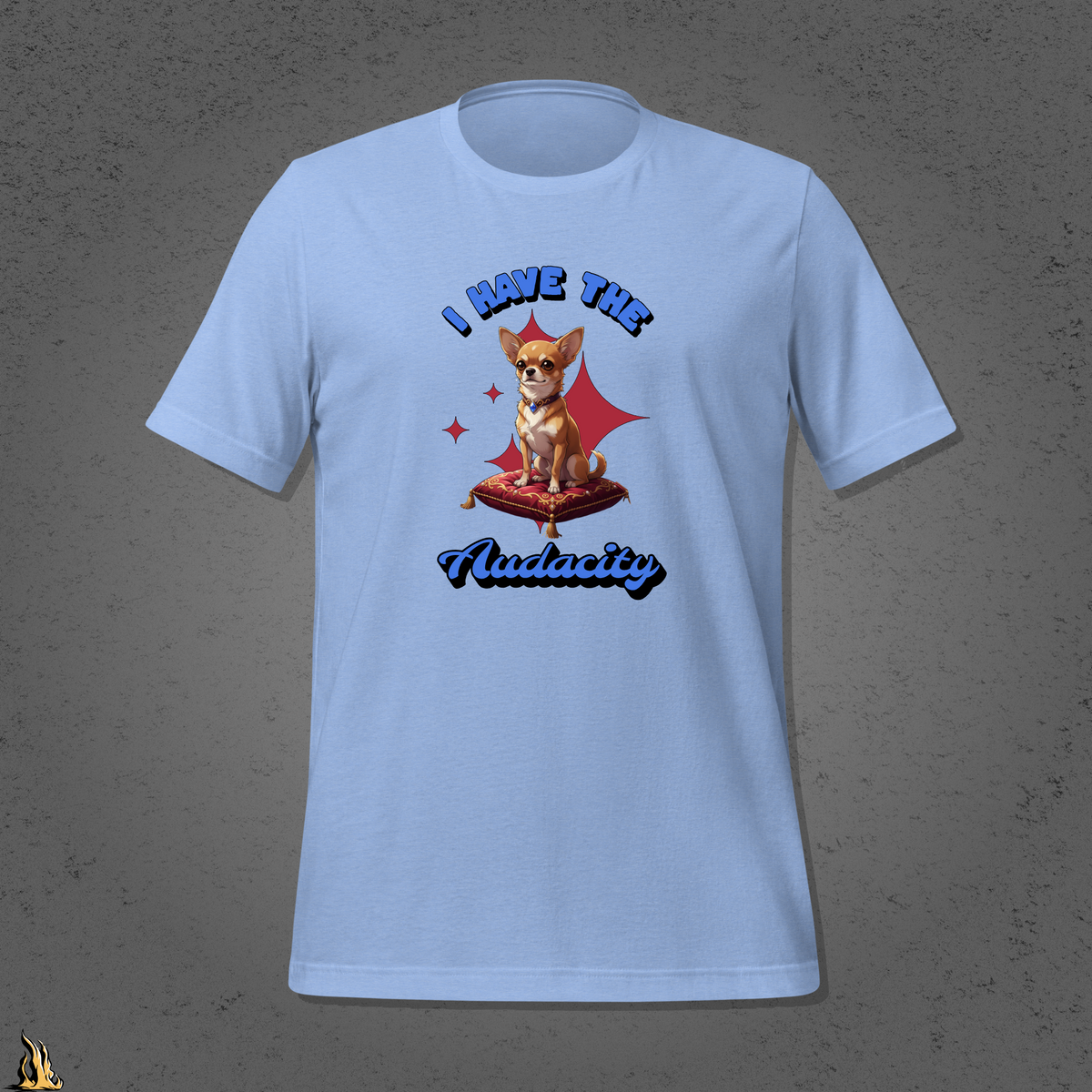I Have the Audacity T-Shirt | Funny Chihuahua Dog Shirt