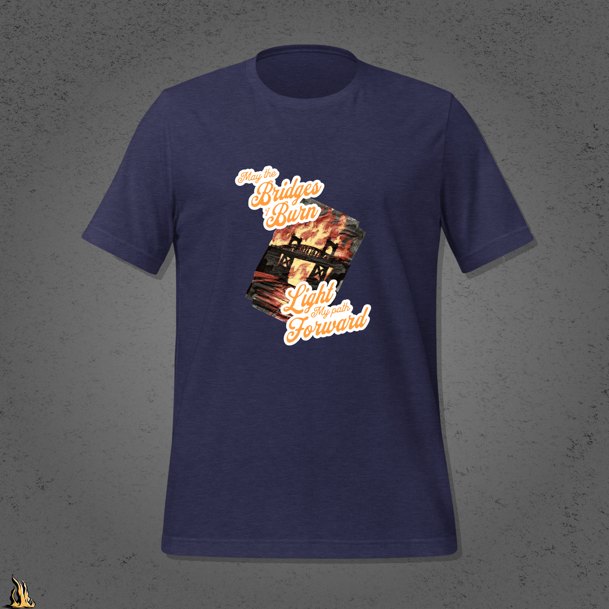 May the Bridges I Burn Light My Path Forward T-Shirt — Sorry About the Fire