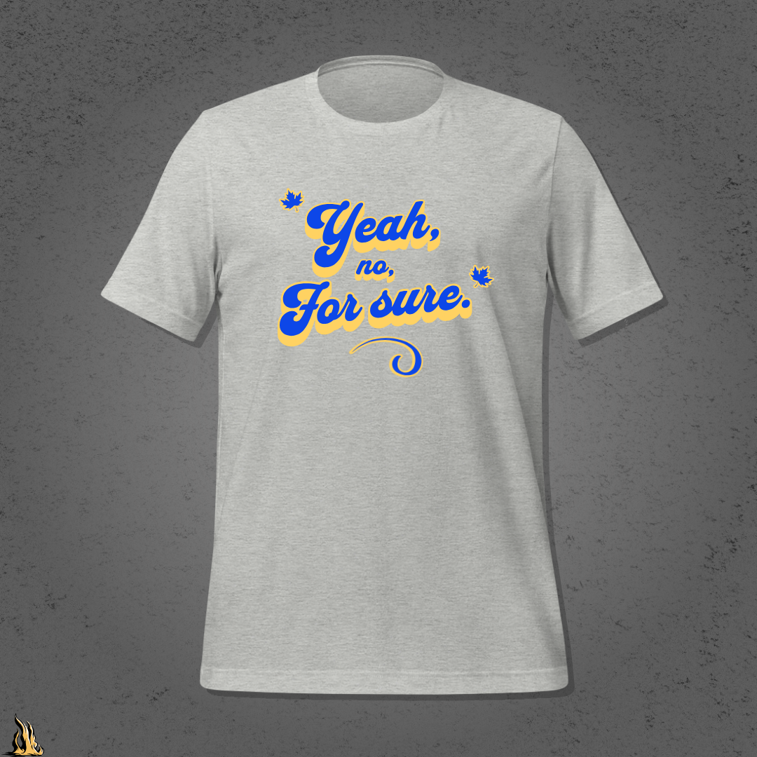 Yeah, No, For Sure - It Means Yes in Canadian Unisex T-Shirt