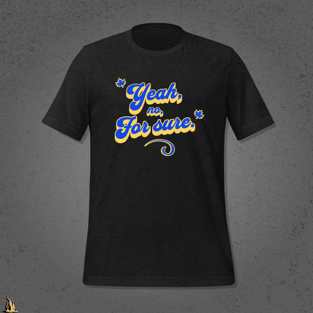 Yeah, No, For Sure - It Means Yes in Canadian Unisex T-Shirt