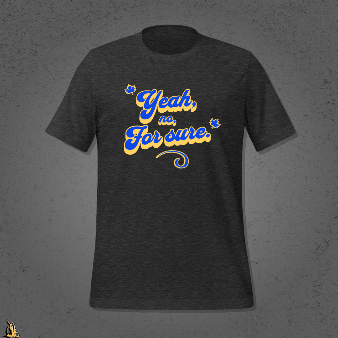 Yeah, No, For Sure - It Means Yes in Canadian Unisex T-Shirt