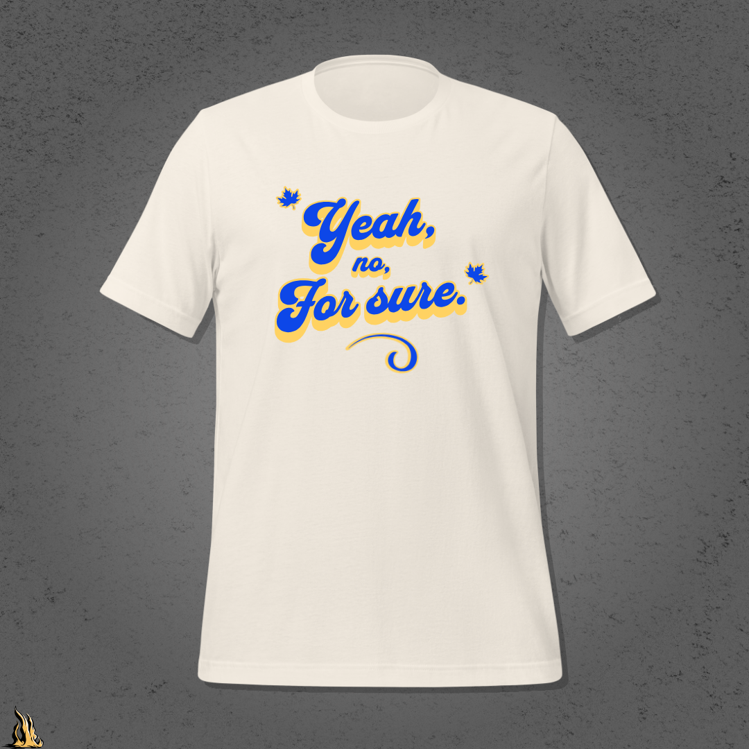 Yeah, No, For Sure - It Means Yes in Canadian Unisex T-Shirt